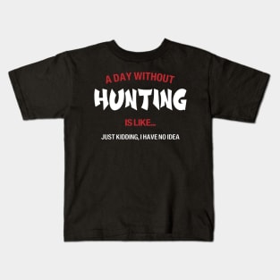 A day without Hunting is like, no idea Kids T-Shirt